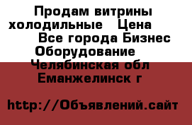 Продам витрины холодильные › Цена ­ 25 000 - Все города Бизнес » Оборудование   . Челябинская обл.,Еманжелинск г.